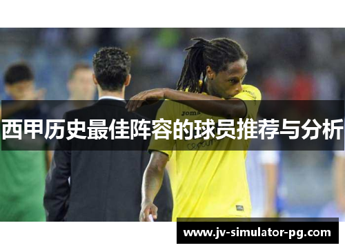 西甲历史最佳阵容的球员推荐与分析 西甲历史最佳阵容的球员推荐与分析