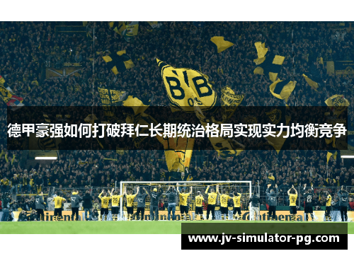 德甲豪强如何打破拜仁长期统治格局实现实力均衡竞争