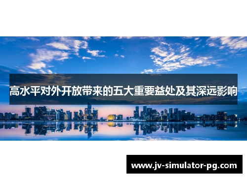 高水平对外开放带来的五大重要益处及其深远影响