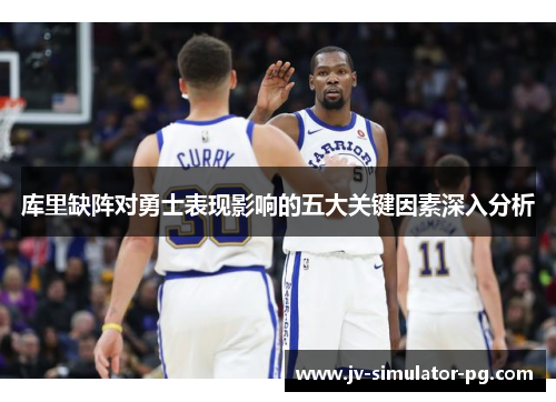 库里缺阵对勇士表现影响的五大关键因素深入分析