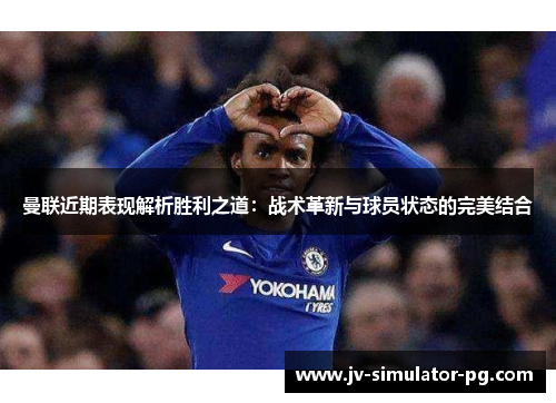 曼联近期表现解析胜利之道：战术革新与球员状态的完美结合