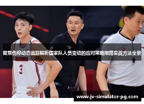 聚焦伤停动态追踪解析国家队人员变动的应对策略指南实战方法全景